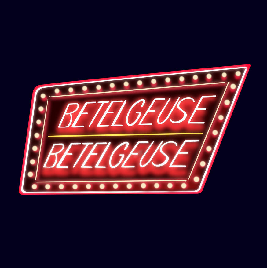 Betelgeuse! Betelgeuse! Betel-!